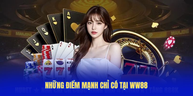 Những điểm mạnh chỉ có tại Ww88